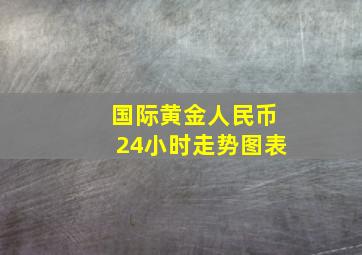 国际黄金人民币24小时走势图表