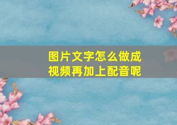 图片文字怎么做成视频再加上配音呢