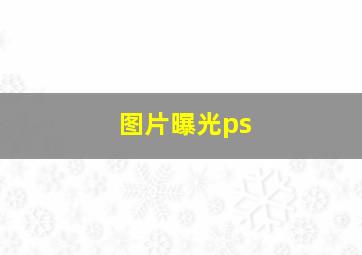 图片曝光ps