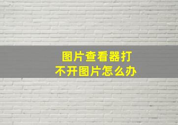 图片查看器打不开图片怎么办