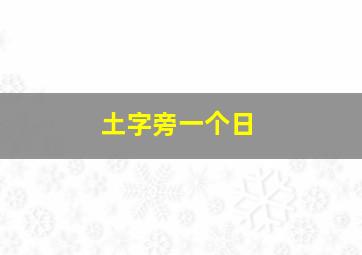 土字旁一个日