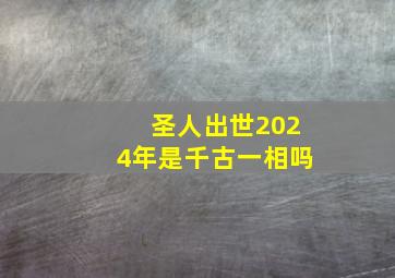 圣人出世2024年是千古一相吗