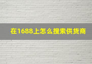 在1688上怎么搜索供货商