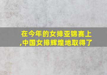 在今年的女排亚锦赛上,中国女排辉煌地取得了