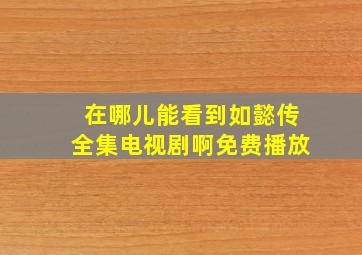 在哪儿能看到如懿传全集电视剧啊免费播放