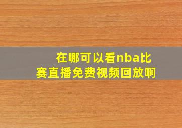 在哪可以看nba比赛直播免费视频回放啊