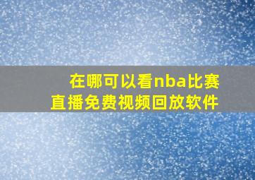 在哪可以看nba比赛直播免费视频回放软件