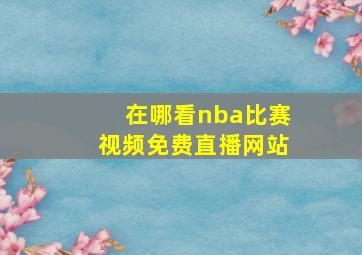 在哪看nba比赛视频免费直播网站