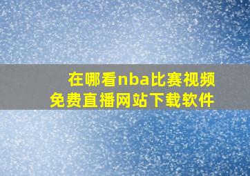 在哪看nba比赛视频免费直播网站下载软件