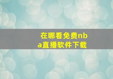 在哪看免费nba直播软件下载