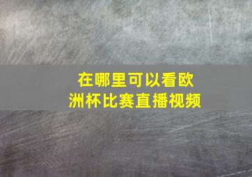 在哪里可以看欧洲杯比赛直播视频