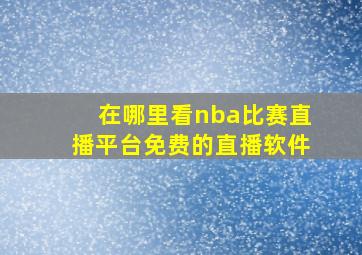 在哪里看nba比赛直播平台免费的直播软件