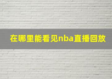 在哪里能看见nba直播回放