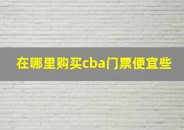 在哪里购买cba门票便宜些