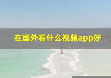 在国外看什么视频app好