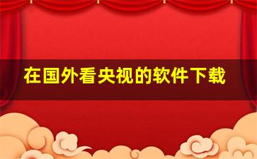 在国外看央视的软件下载