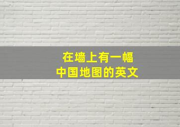 在墙上有一幅中国地图的英文