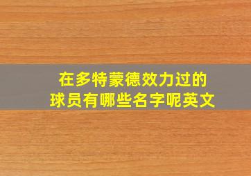 在多特蒙德效力过的球员有哪些名字呢英文