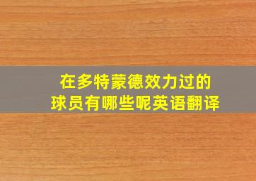 在多特蒙德效力过的球员有哪些呢英语翻译