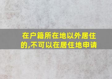 在户籍所在地以外居住的,不可以在居住地申请