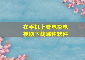 在手机上看电影电视剧下载哪种软件