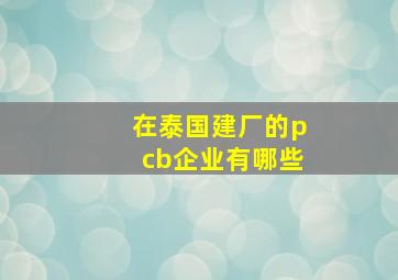 在泰国建厂的pcb企业有哪些