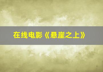 在线电影《悬崖之上》