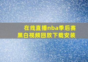 在线直播nba季后赛黑白视频回放下载安装