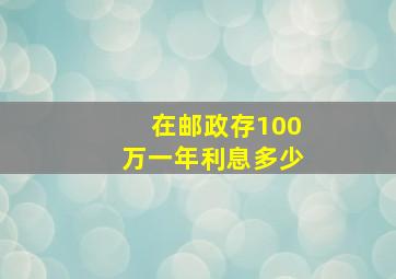 在邮政存100万一年利息多少