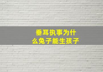 垂耳执事为什么兔子能生孩子