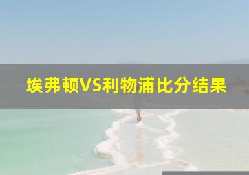 埃弗顿VS利物浦比分结果