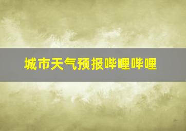 城市天气预报哔哩哔哩