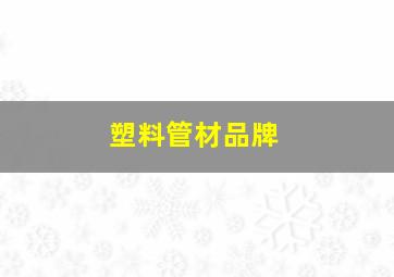 塑料管材品牌