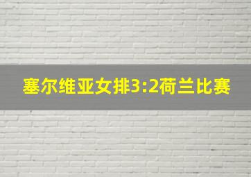 塞尔维亚女排3:2荷兰比赛