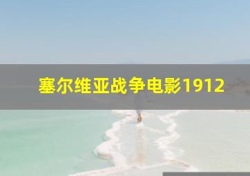 塞尔维亚战争电影1912