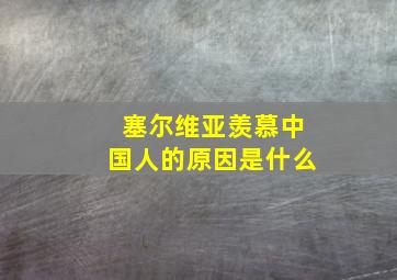 塞尔维亚羡慕中国人的原因是什么