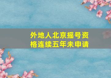 外地人北京摇号资格连续五年未申请