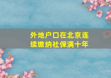 外地户口在北京连续缴纳社保满十年