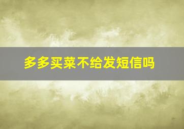 多多买菜不给发短信吗