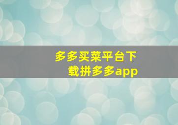 多多买菜平台下载拼多多app