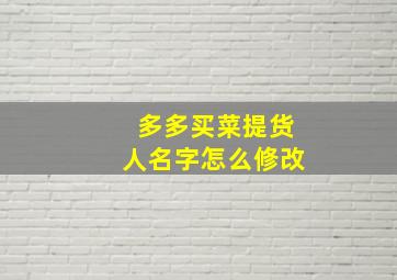 多多买菜提货人名字怎么修改