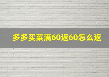 多多买菜满60返60怎么返