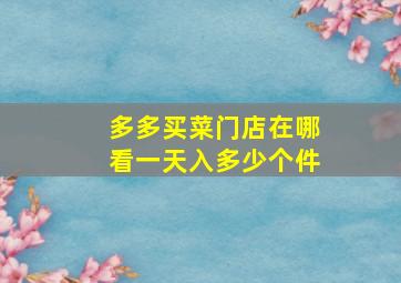 多多买菜门店在哪看一天入多少个件