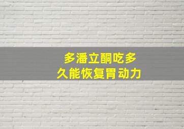 多潘立酮吃多久能恢复胃动力