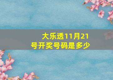 大乐透11月21号开奖号码是多少