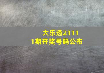 大乐透21111期开奖号码公布