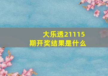 大乐透21115期开奖结果是什么