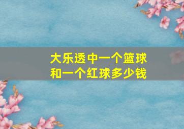 大乐透中一个篮球和一个红球多少钱