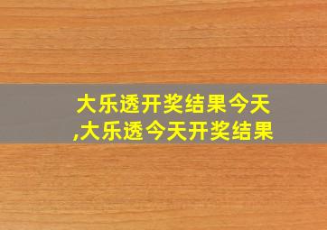 大乐透开奖结果今天,大乐透今天开奖结果