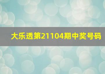 大乐透第21104期中奖号码